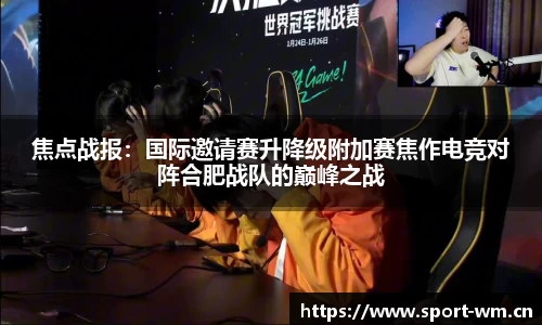 焦点战报：国际邀请赛升降级附加赛焦作电竞对阵合肥战队的巅峰之战