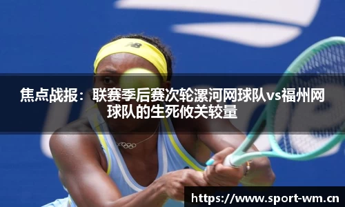 焦点战报：联赛季后赛次轮漯河网球队vs福州网球队的生死攸关较量